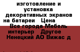 изготовление и установка декоративных экранов на батареи › Цена ­ 3 200 - Все города Мебель, интерьер » Другое   . Ненецкий АО,Вижас д.